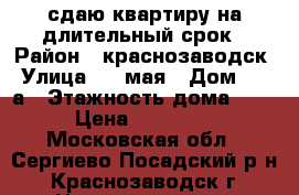 сдаю квартиру на длительный срок › Район ­ краснозаводск › Улица ­ 1 мая › Дом ­ 35 а › Этажность дома ­ 5 › Цена ­ 13 000 - Московская обл., Сергиево-Посадский р-н, Краснозаводск г. Недвижимость » Квартиры аренда   . Московская обл.